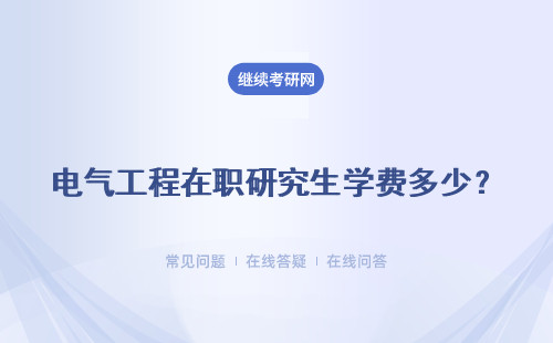 电气工程在职研究生学费多少？ 一年多少钱？