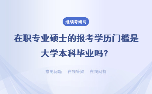 在職專業碩士的報考學歷門檻是大學本科畢業嗎？應屆生可以考嗎？