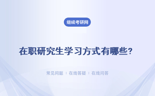 在职研究生学习方式有哪些? 详情