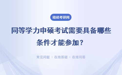 同等学力申硕考试需要具备哪些条件才能参加？详情