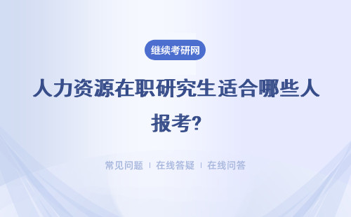 人力资源在职研究生适合哪些人报考?详情