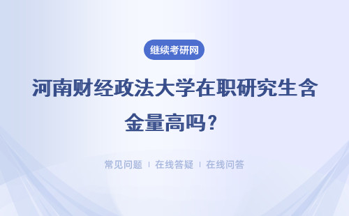 河南财经政法大学在职研究生含金量高吗？认可吗？