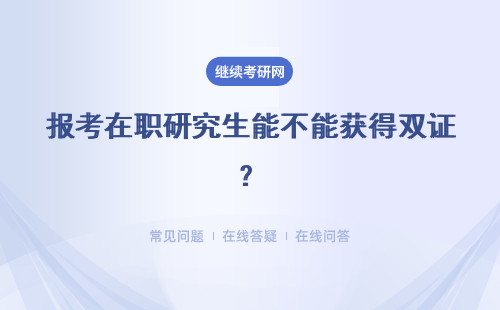 报考在职研究生能不能获得双证？报名时间