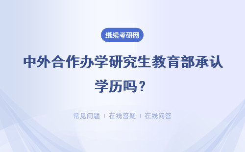 中外合作办学研究生教育部承认学历吗？详情