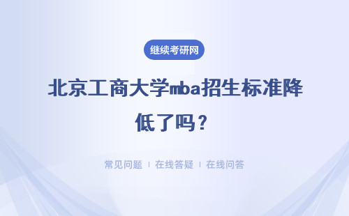 北京工商大学mba招生标准降低了吗？具体说明