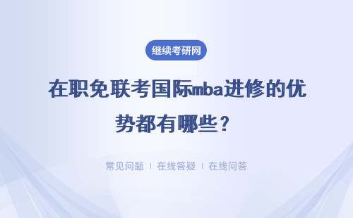 在职免联考国际mba进修的优势都有哪些？其报考的要求高不高？