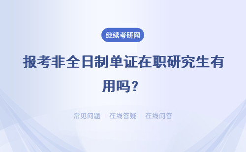 报考非全日制单证在职研究生有用吗？具体说明
