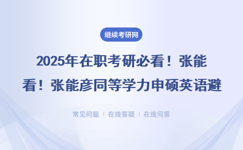 2025年在職考研必看！張能彥同等學力申碩英語避坑指南，這3類人千萬別錯過