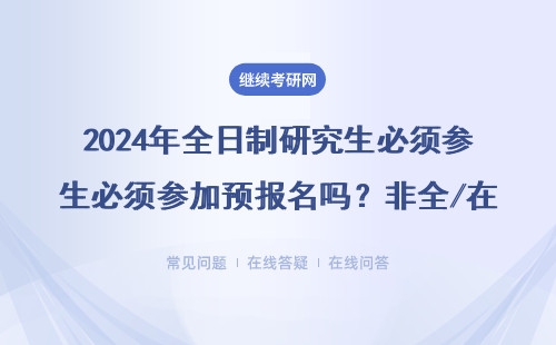 2024年全日制研究生必須參加預報名嗎？非全/在職/MPAcc考生避坑指南