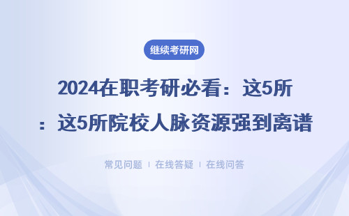 2024在职考研必看：这5所院校人脉资源强到离谱（附同等学力申硕避坑指南）