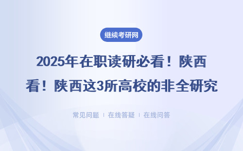 2025年在职读研必看！陕西这3所高校的非全研究生千万别碰，附学费避坑指南