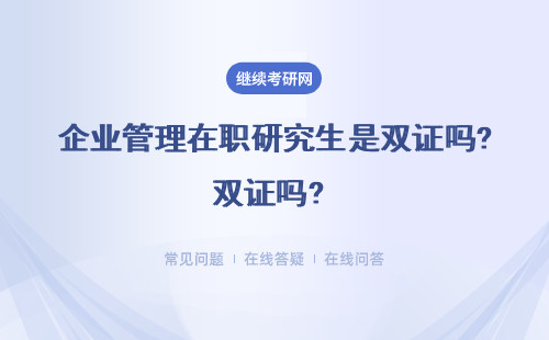 企業管理在職研究生是雙證嗎? 企業承認嗎？