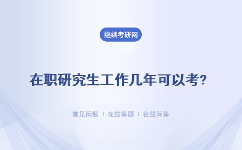 在職研究生工作幾年可以考? 五個地區(qū)詳細介紹