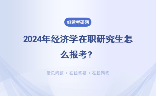 2024年經(jīng)濟學在職研究生怎么報考? 