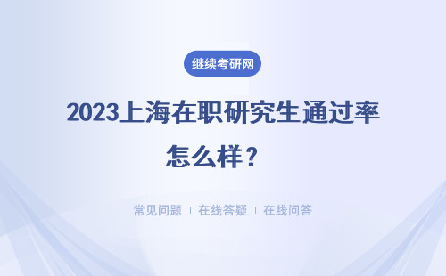 2023上海在職研究生通過率怎么樣？ 同等學力申碩 非全日制