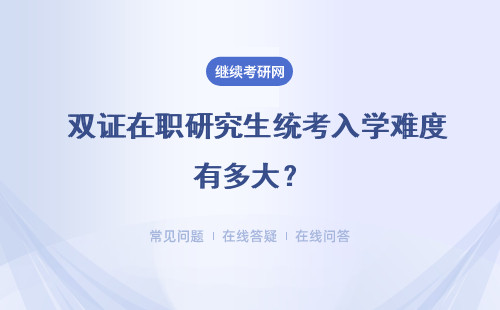  双证在职研究生统考入学难度有多大？八所学校说明