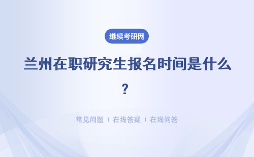 兰州在职研究生报名时间是什么？时间详解表