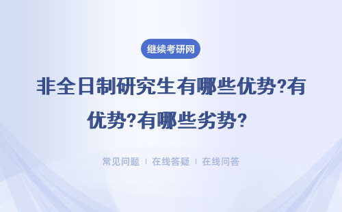 非全日制研究生有哪些優勢?有哪些劣勢? （一一解讀）