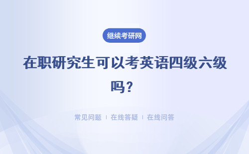 在职研究生可以考英语四级六级吗？详细解答