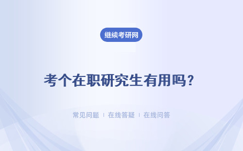 考个在职研究生有用吗？对个人工作的提升有帮助吗？