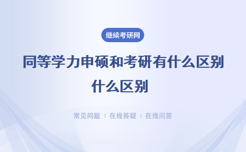 同等學力申碩和考研有什么區(qū)別？（報名方式、時間、證書）