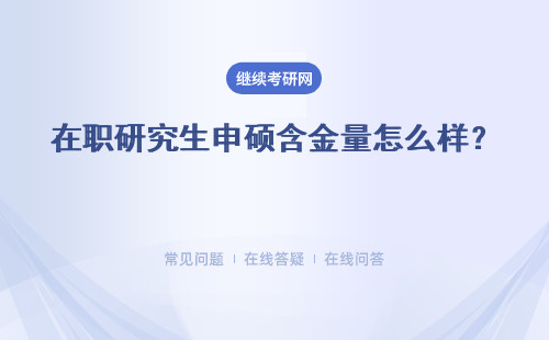 在職研究生申碩含金量怎么樣？可以獲得優(yōu)質(zhì)證書嗎？