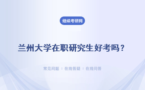 兰州大学在职研究生好考吗？基础不够好的话学完能毕业吗？