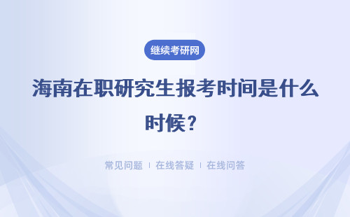海南在职研究生报考时间是什么时候?具体说明