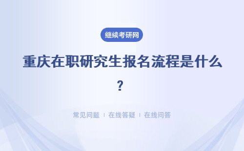 重庆在职研究生报名流程是什么？注意事项