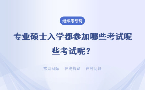 專業碩士入學都參加哪些考試呢？考試科目全國都是統一的嗎？