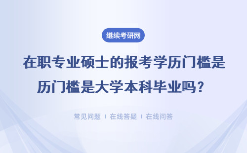 在职专业硕士的报考学历门槛是大学本科毕业吗？应届生可以考吗？