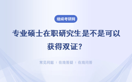 专业硕士在职研究生是不是可以获得双证？难度大吗？