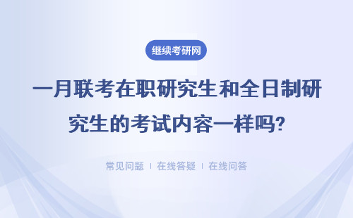 一月联考在职研究生和全日制研究生的考试内容一样吗?详情