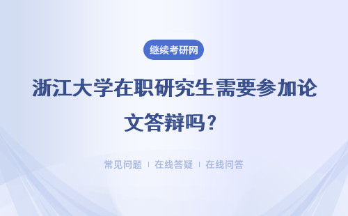 浙江大学在职研究生需要参加论文答辩吗？详细说明