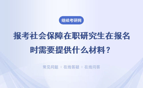 报考社会保障在职研究生在报名时需要提供什么材料?详情