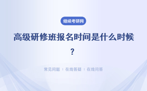 高级研修班报名时间是什么时候？需要满足哪些条件？
