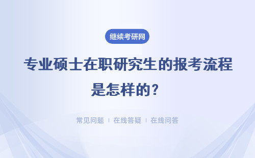 专业硕士在职研究生的报考流程是怎样的？详细流程