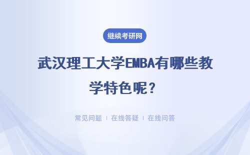 武汉理工大学EMBA有哪些教学特色呢？具体说明