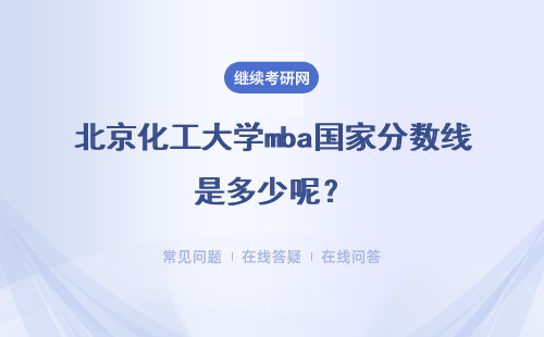 北京化工大学mba国家分数线是多少呢？具体说明