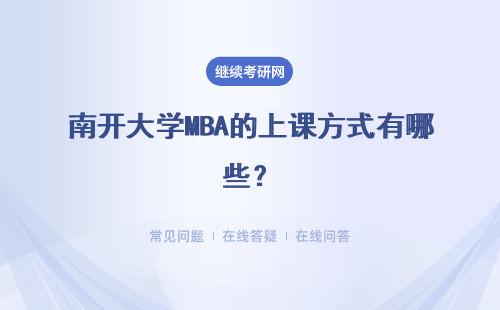 南開大學MBA的上課方式有哪些？上課時間和工作時間是否會沖突？