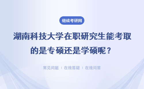 湖南科技大學在職研究生能考取的是專碩還是學碩呢？以后還能考博嗎？