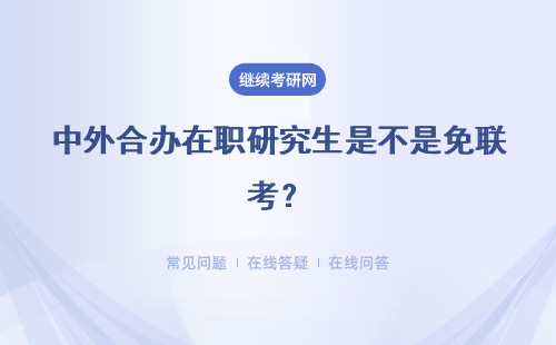 中外合辦在職研究生是不是免聯考？獲得證書有用嗎？