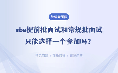 mba提前批面试和常规批面试只能选择一个参加吗？需要提前报名吗？