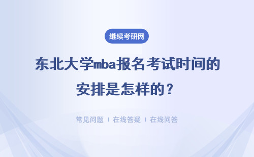 东北大学mba报名考试时间的安排是怎样的？具体说明