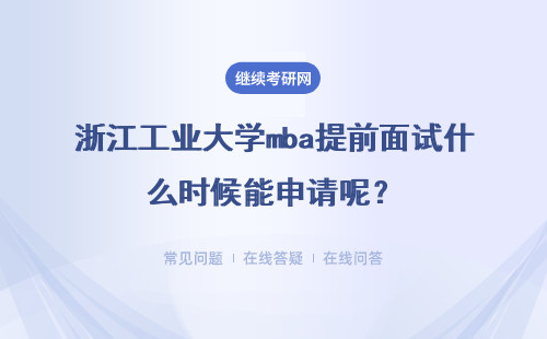 浙江工业大学mba提前面试什么时候能申请呢?需要准备哪些材料呢?