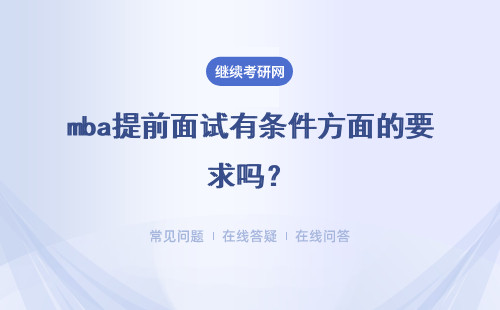 mba提前面试有条件方面的要求吗?提前面试的时间有统一规定吗?