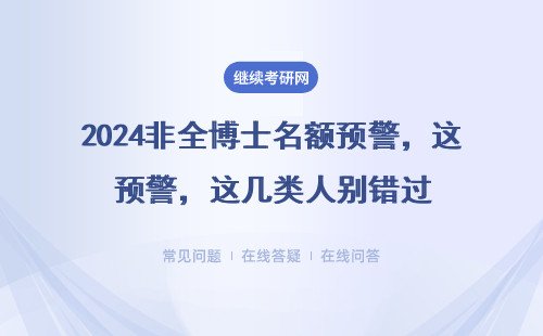 2024非全博士名额预警，这几类人别错过