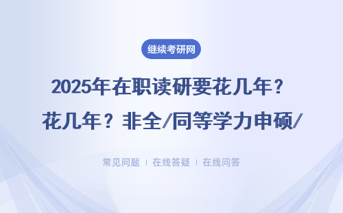 2025年在职读研要花几年？非全/同等学力申硕/EMBA拿证时长全对比