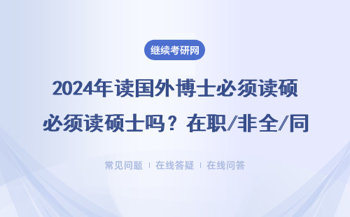2024年读国外博士必须读硕士吗？在职/非全/同等学力申硕必看真相