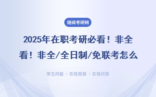 2025年在职考研必看！非全/全日制/免联考怎么选？附MBA/EMBA避坑干货
